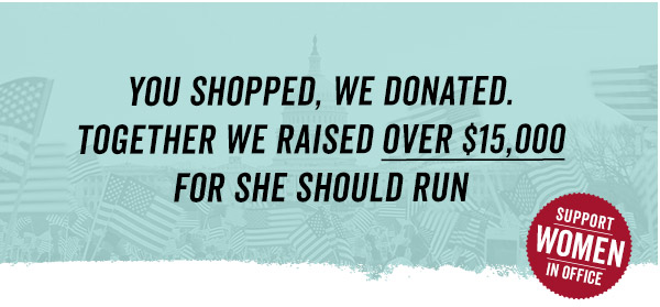 Together we raised over $15,000 for She Should Run.