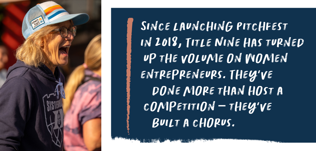 since launching pitchfest in 2018, title nine has turned up the volume on women entrepreneurs. they've done more than host a competition - they've built a chorus